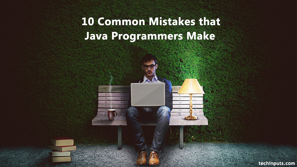 10 Common Mistakes that Java Programmers Make